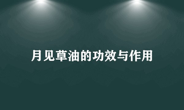 月见草油的功效与作用