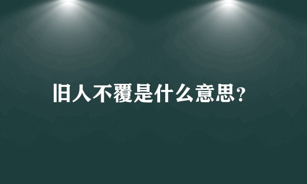 旧人不覆是什么意思？