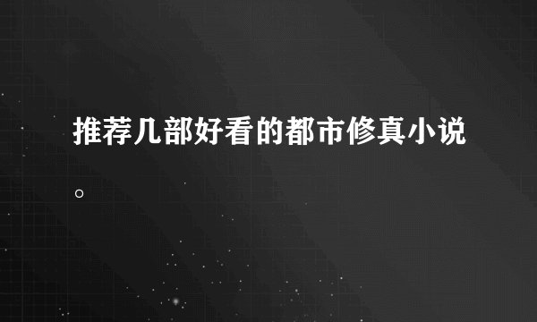推荐几部好看的都市修真小说。