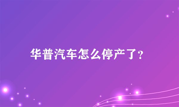 华普汽车怎么停产了？
