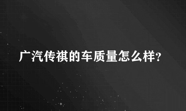 广汽传祺的车质量怎么样?
