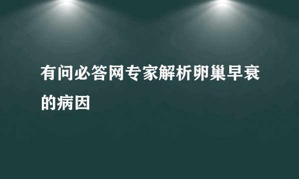 有问必答网专家解析卵巢早衰的病因