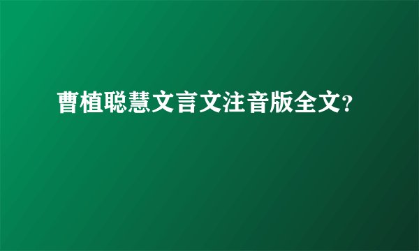 曹植聪慧文言文注音版全文？