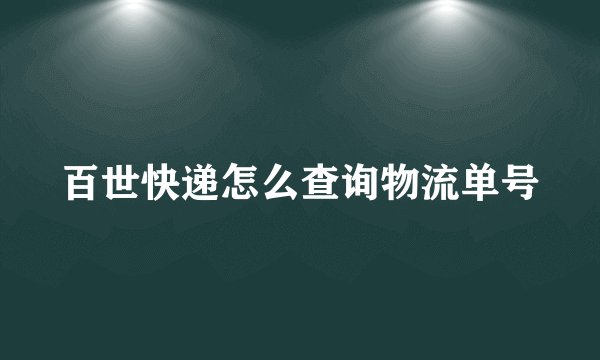 百世快递怎么查询物流单号