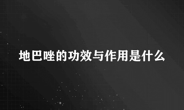 地巴唑的功效与作用是什么