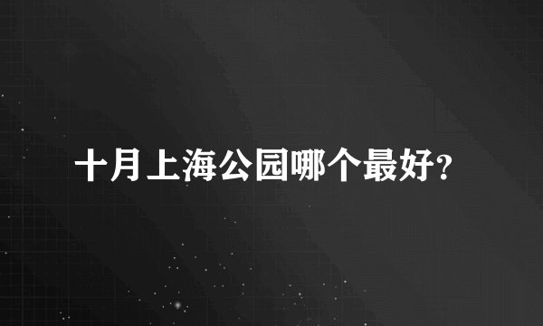 十月上海公园哪个最好？
