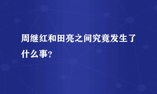 周继红和田亮之间究竟发生了什么事？