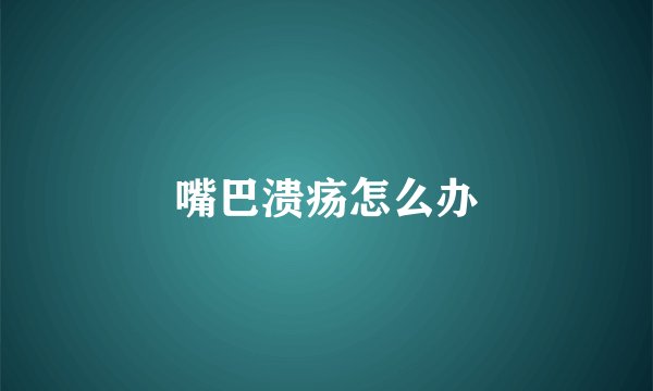 嘴巴溃疡怎么办