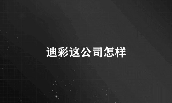 迪彩这公司怎样