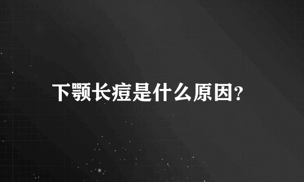 下颚长痘是什么原因？