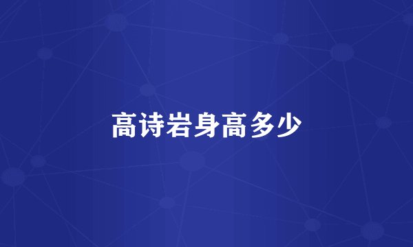 高诗岩身高多少
