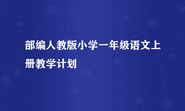 部编人教版小学一年级语文上册教学计划