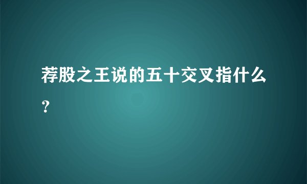 荐股之王说的五十交叉指什么?