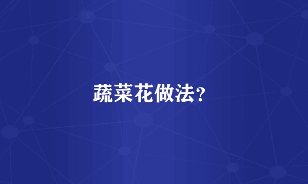 蔬菜花做法？