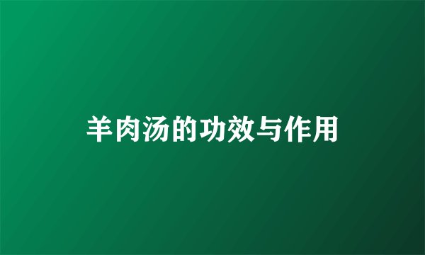 羊肉汤的功效与作用