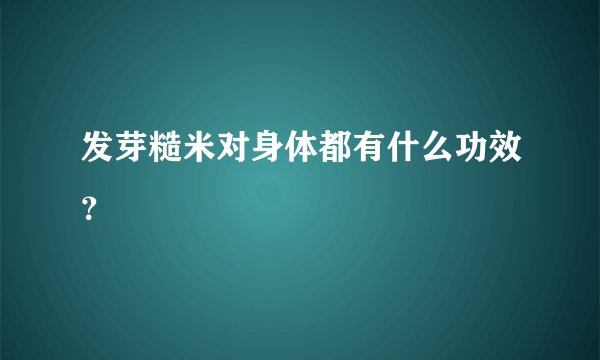 发芽糙米对身体都有什么功效？