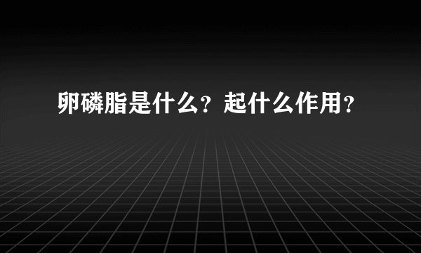 卵磷脂是什么？起什么作用？