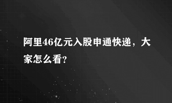 阿里46亿元入股申通快递，大家怎么看？