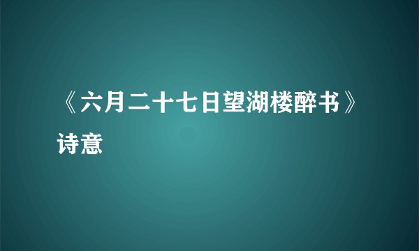 《六月二十七日望湖楼醉书》诗意