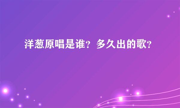 洋葱原唱是谁？多久出的歌？