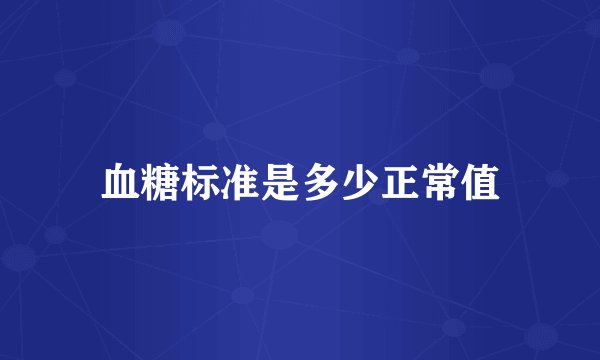 血糖标准是多少正常值