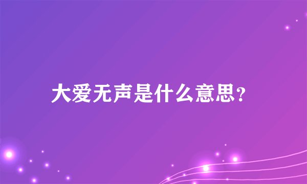 大爱无声是什么意思？