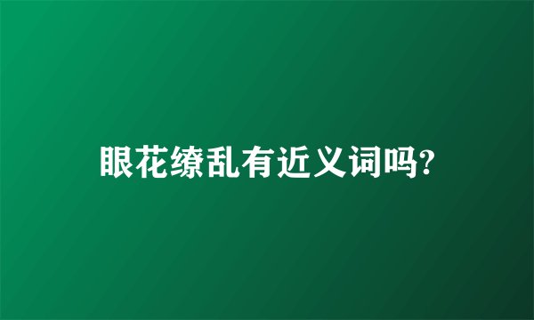 眼花缭乱有近义词吗?