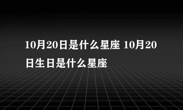 10月20日是什么星座 10月20日生日是什么星座