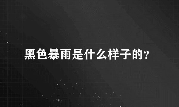 黑色暴雨是什么样子的？