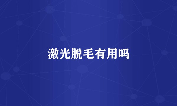 激光脱毛有用吗