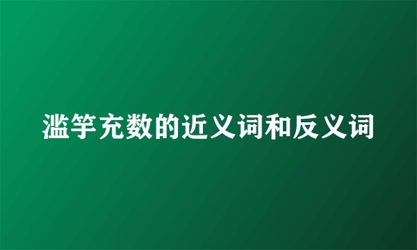 滥竽充数的近义词和反义词