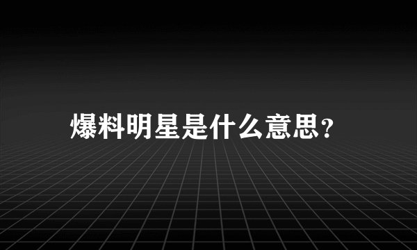 爆料明星是什么意思？