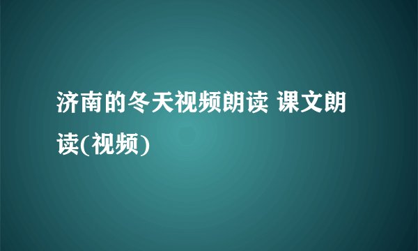 济南的冬天视频朗读 课文朗读(视频)