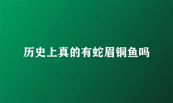 历史上真的有蛇眉铜鱼吗
