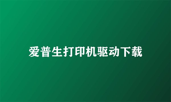 爱普生打印机驱动下载
