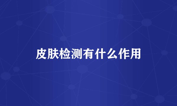 皮肤检测有什么作用