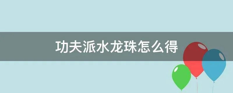 功夫派水龙珠怎么得