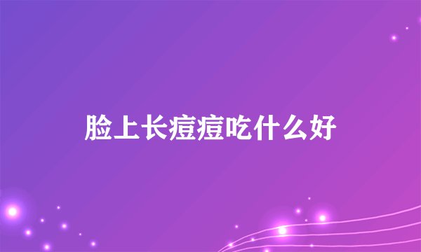 脸上长痘痘吃什么好