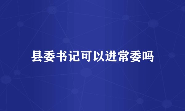 县委书记可以进常委吗