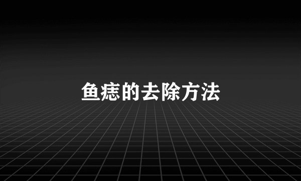 鱼痣的去除方法