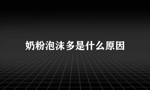 奶粉泡沫多是什么原因