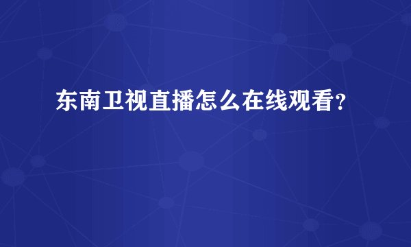 东南卫视直播怎么在线观看？