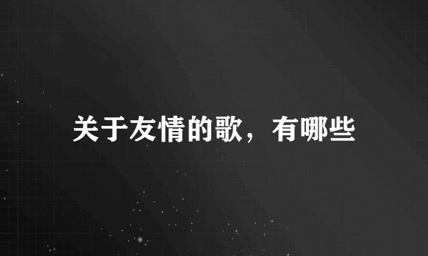 关于友情的歌，有哪些