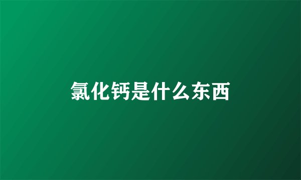 氯化钙是什么东西