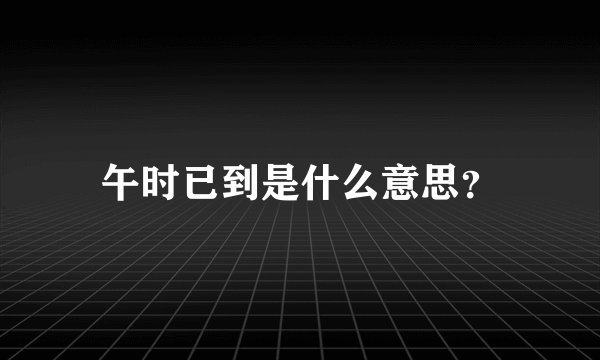 午时已到是什么意思?