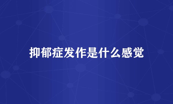 抑郁症发作是什么感觉