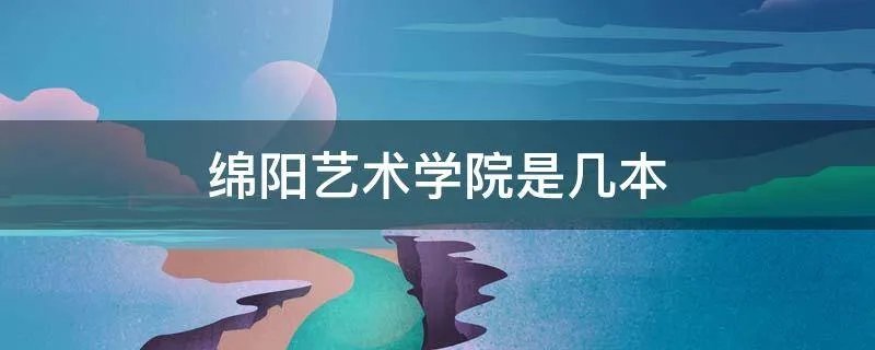 绵阳艺术学院是几本