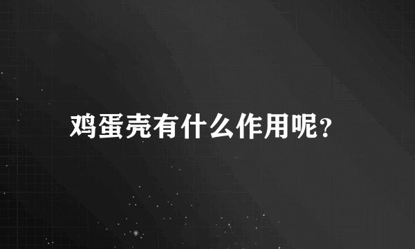 鸡蛋壳有什么作用呢？