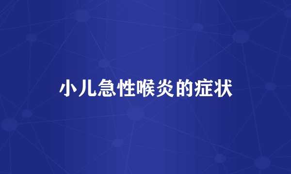 小儿急性喉炎的症状