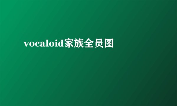 vocaloid家族全员图
